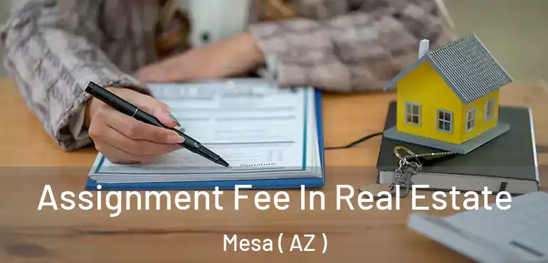  Assignment Fee In Real Estate Mesa ( AZ )