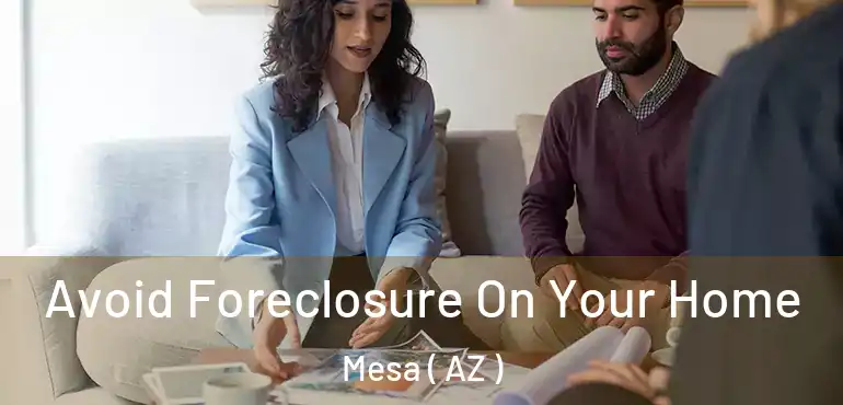  Avoid Foreclosure On Your Home Mesa ( AZ )