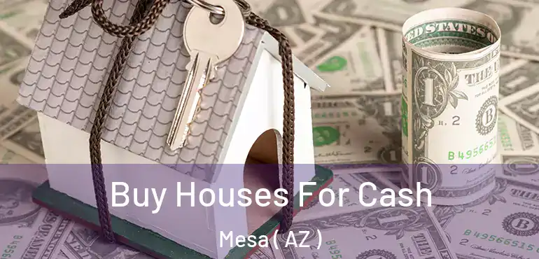  Buy Houses For Cash Mesa ( AZ )