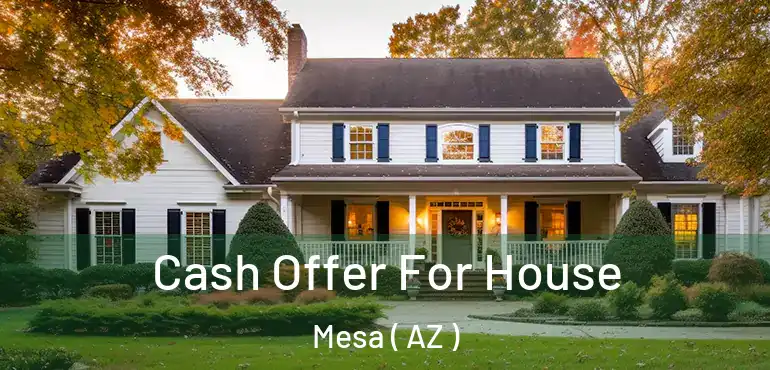  Cash Offer For House Mesa ( AZ )
