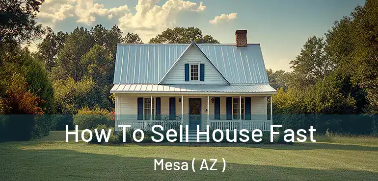  How To Sell House Fast Mesa ( AZ )