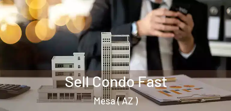  Sell Condo Fast Mesa ( AZ )