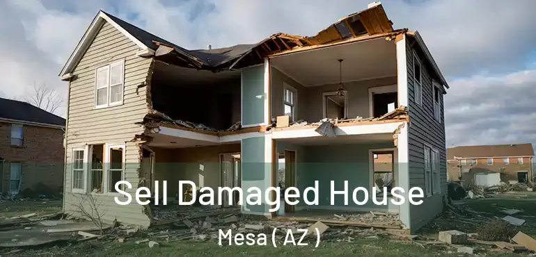  Sell Damaged House Mesa ( AZ )
