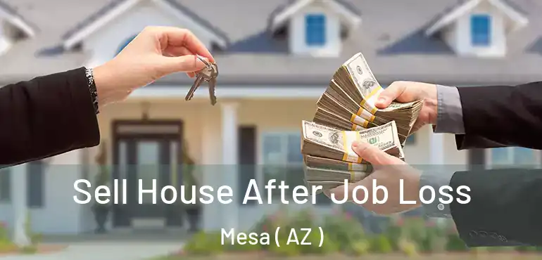  Sell House After Job Loss Mesa ( AZ )