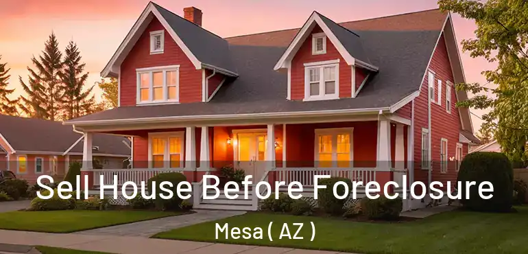  Sell House Before Foreclosure Mesa ( AZ )