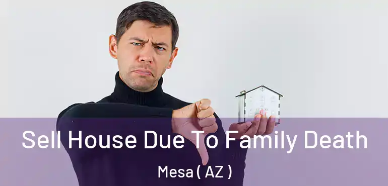  Sell House Due To Family Death Mesa ( AZ )