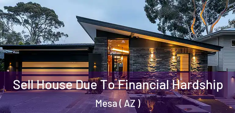  Sell House Due To Financial Hardship Mesa ( AZ )