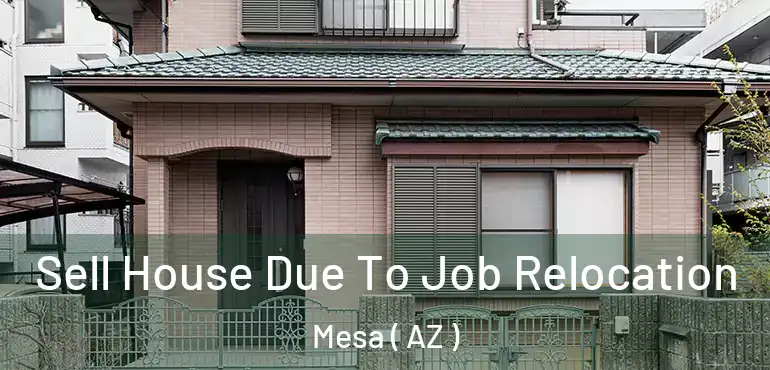  Sell House Due To Job Relocation Mesa ( AZ )