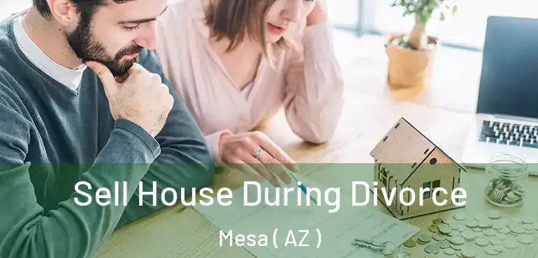  Sell House During Divorce Mesa ( AZ )