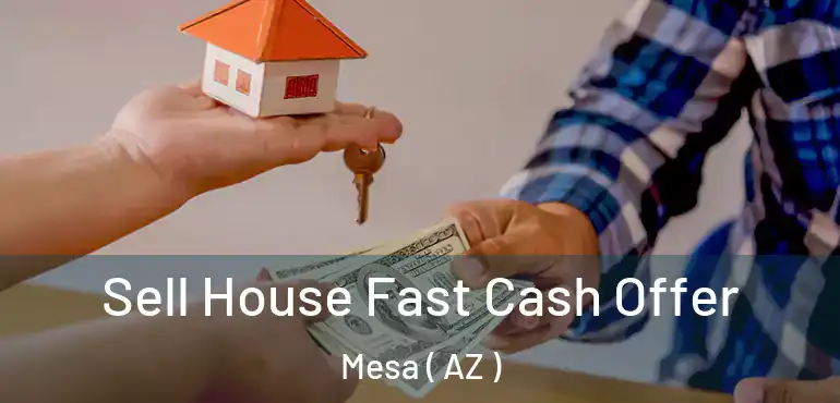  Sell House Fast Cash Offer Mesa ( AZ )