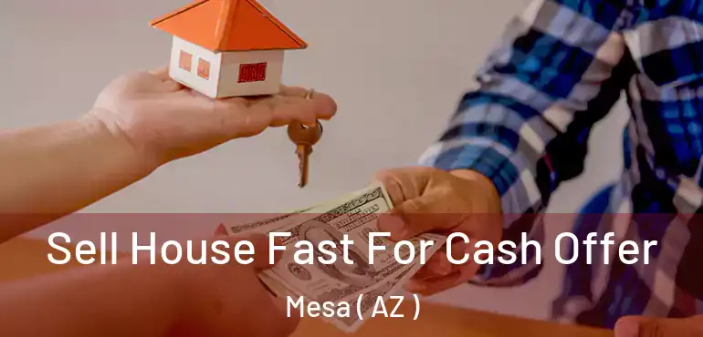  Sell House Fast For Cash Offer Mesa ( AZ )