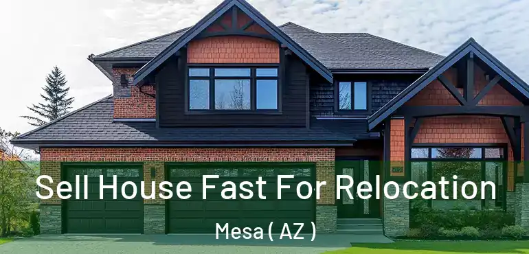  Sell House Fast For Relocation Mesa ( AZ )