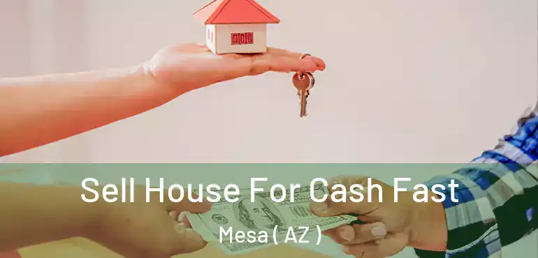  Sell House For Cash Fast Mesa ( AZ )