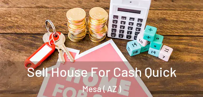  Sell House For Cash Quick Mesa ( AZ )