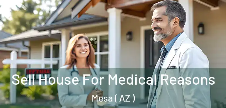  Sell House For Medical Reasons Mesa ( AZ )