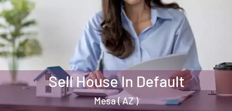  Sell House In Default Mesa ( AZ )