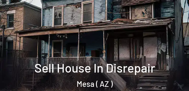  Sell House In Disrepair Mesa ( AZ )