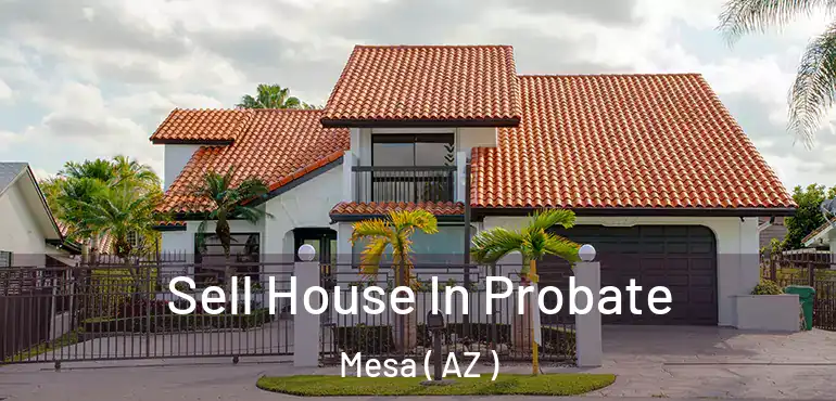  Sell House In Probate Mesa ( AZ )