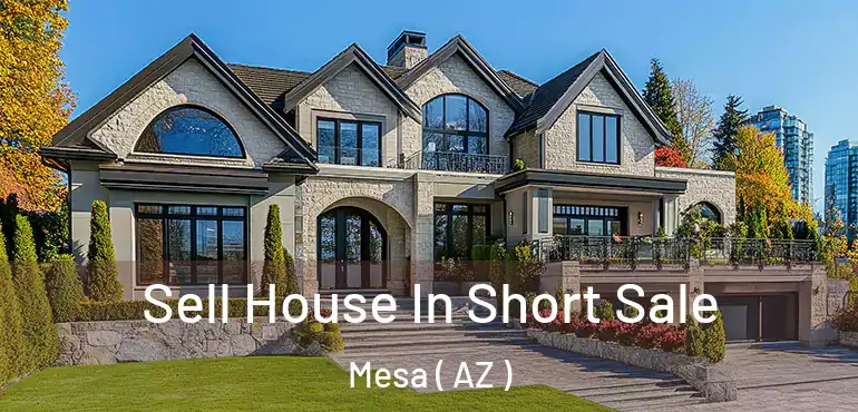  Sell House In Short Sale Mesa ( AZ )