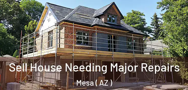  Sell House Needing Major Repairs Mesa ( AZ )
