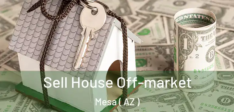  Sell House Off-market Mesa ( AZ )