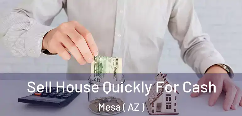  Sell House Quickly For Cash Mesa ( AZ )