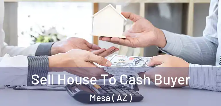  Sell House To Cash Buyer Mesa ( AZ )
