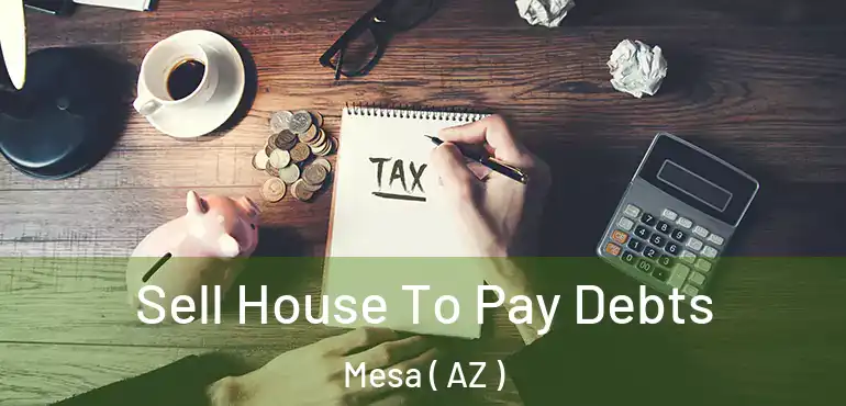  Sell House To Pay Debts Mesa ( AZ )