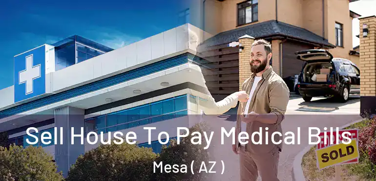  Sell House To Pay Medical Bills Mesa ( AZ )