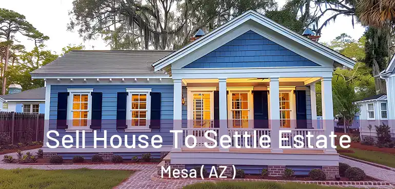  Sell House To Settle Estate Mesa ( AZ )
