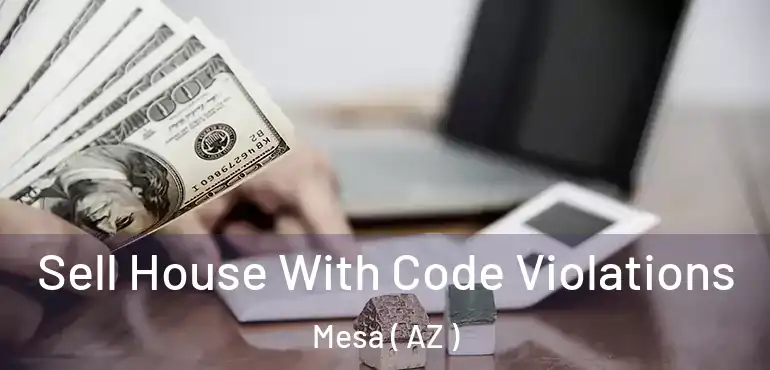  Sell House With Code Violations Mesa ( AZ )