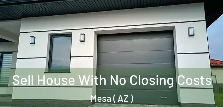  Sell House With No Closing Costs Mesa ( AZ )