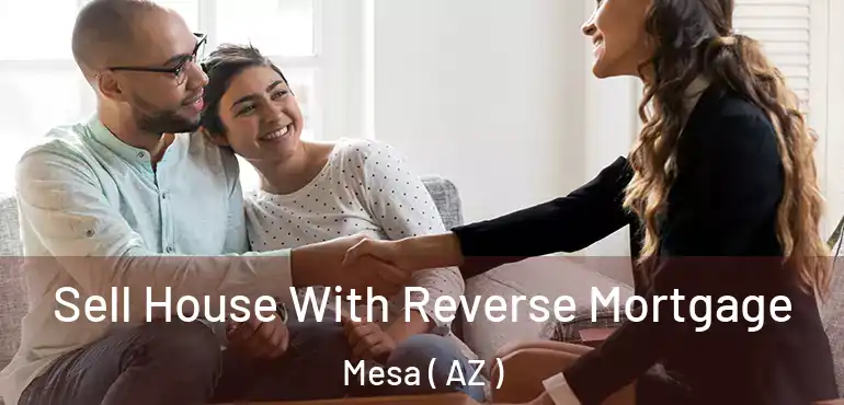  Sell House With Reverse Mortgage Mesa ( AZ )