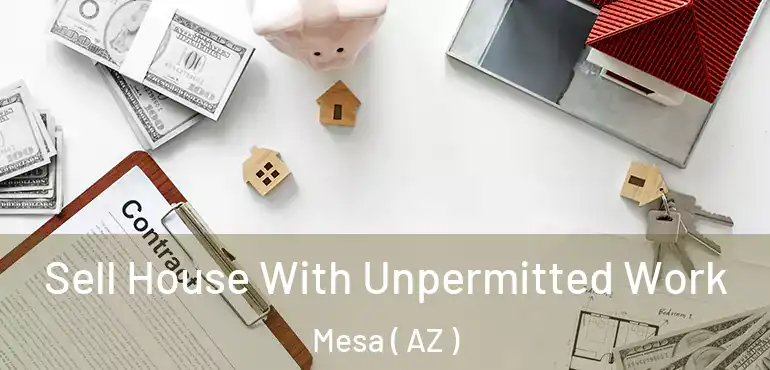  Sell House With Unpermitted Work Mesa ( AZ )